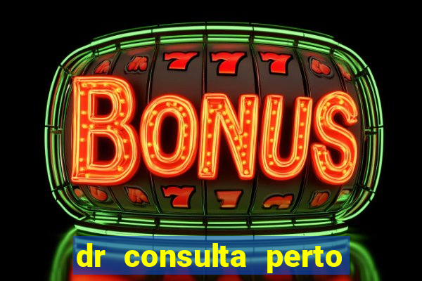 dr consulta perto de mim